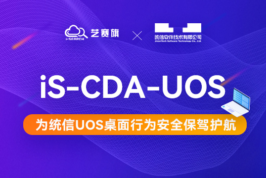 國(guó)產(chǎn)化 | 藝賽旗聯(lián)合統(tǒng)信軟件推出 “iS-CDA-UOS桌面行為分析平臺(tái)”解決方案，為企業(yè)信息保駕護(hù)航！