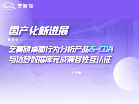 國產(chǎn)化新進(jìn)展｜藝賽旗桌面行為分析產(chǎn)品iS-CDA與達(dá)夢(mèng)數(shù)據(jù)庫完成兼容性互認(rèn)證